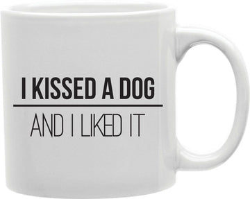 I Kissed A Dog And I Liked It Coffee and Tea Ceramic Mug 11oz