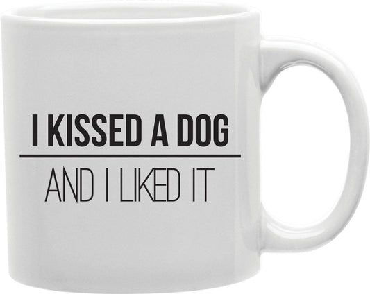 I Kissed A Dog And I Liked It Coffee and Tea Ceramic Mug 11oz