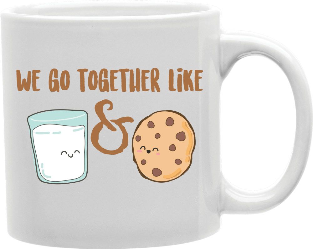 We Go Together Like Milk And Cookies Coffee and Tea Ceramic Mug 11oz