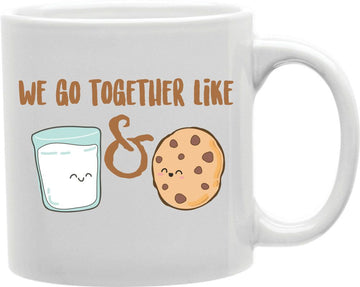 We Go Together Like Milk And Cookies Coffee and Tea Ceramic Mug 11oz