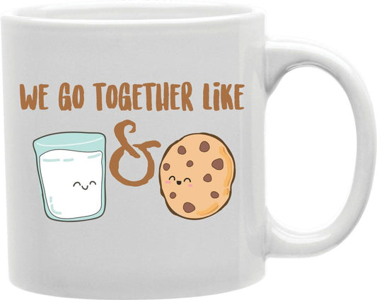 We Go Together Like Milk And Cookies Coffee and Tea Ceramic Mug 11oz