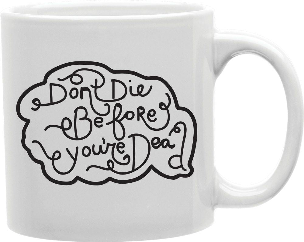 Don't Die Before You're Dead Coffee and Tea Ceramic Mug 11oz