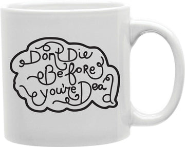 Don't Die Before You're Dead Coffee and Tea Ceramic Mug 11oz