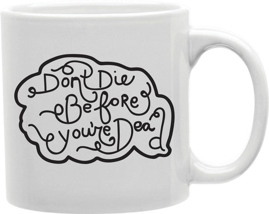 Don't Die Before You're Dead Coffee and Tea Ceramic Mug 11oz