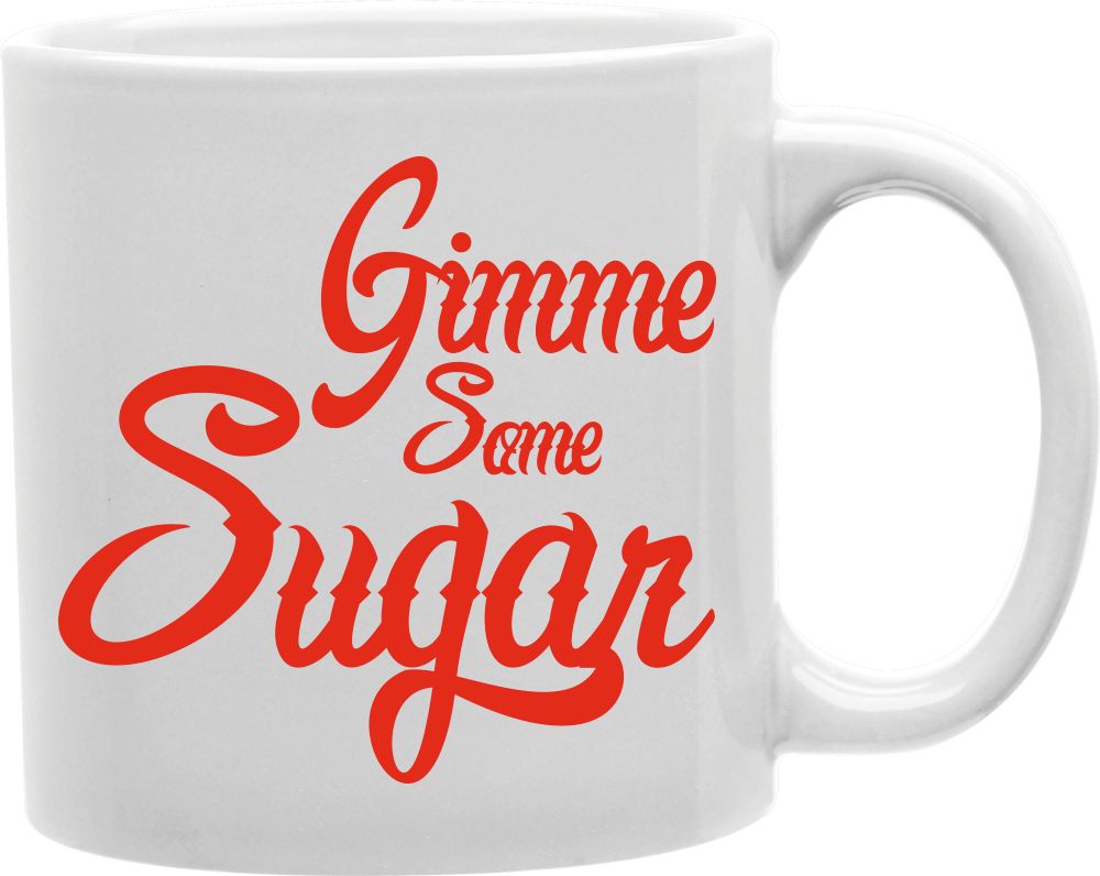 Gimme Some Sugar Coffee and Tea Ceramic Mug 11oz