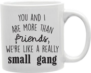 You And I Are More Than Friends We're Like A Really Small Gang Coffee and Tea Ceramic Mug 11oz