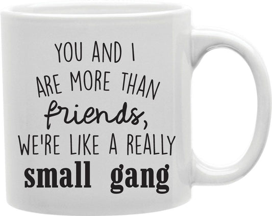 You And I Are More Than Friends We're Like A Really Small Gang Coffee and Tea Ceramic Mug 11oz