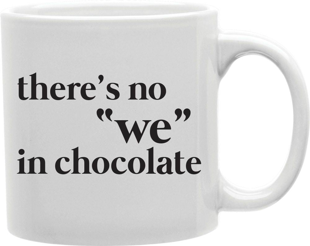 There's No We In Chocolate Coffee and Tea Ceramic Mug 11oz