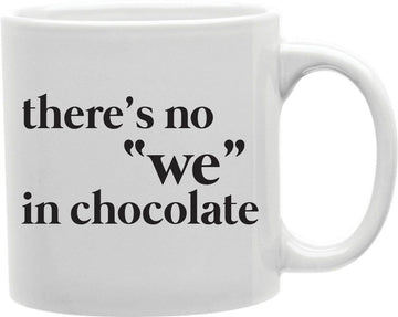 There's No We In Chocolate Coffee and Tea Ceramic Mug 11oz