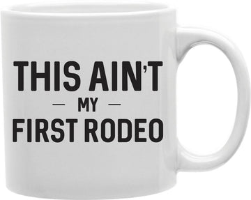 This Ain't My First Rodeo Coffee and Tea Ceramic Mug 11oz