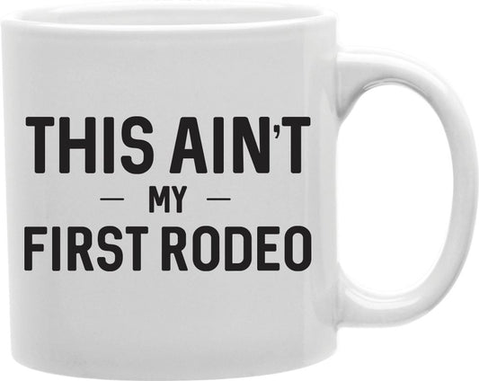 This Ain't My First Rodeo Coffee and Tea Ceramic Mug 11oz