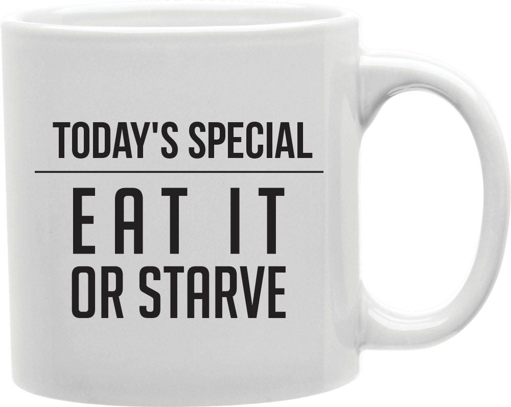 Today's Special Eat It Or Starve Coffee and Tea Ceramic Mug 11oz