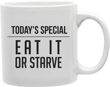 Today's Special Eat It Or Starve Coffee and Tea Ceramic Mug 11oz