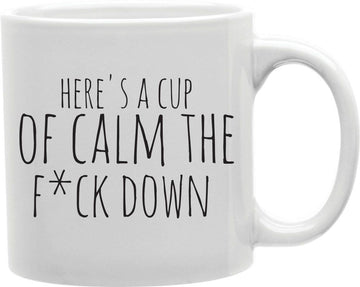 Here's A Cup Of Calm The F*ck Down Coffee and Tea Ceramic Mug 11oz