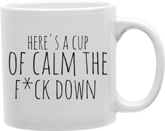 Here's A Cup Of Calm The F*ck Down Coffee and Tea Ceramic Mug 11oz