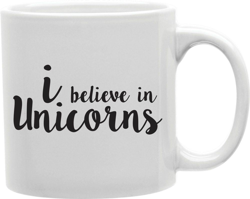 I Believe In Unicorns Coffee and Tea Ceramic Mug 11oz