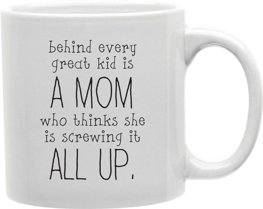 Behind Every Great Kid Is A Mom Who Thinks She Is Screwing It All Up Coffee and Tea Ceramic Mug 11oz