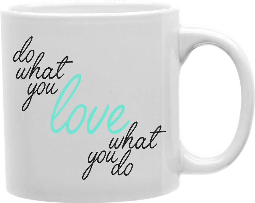 Do What You Love Love What You Do Coffee and Tea Ceramic Mug 11oz
