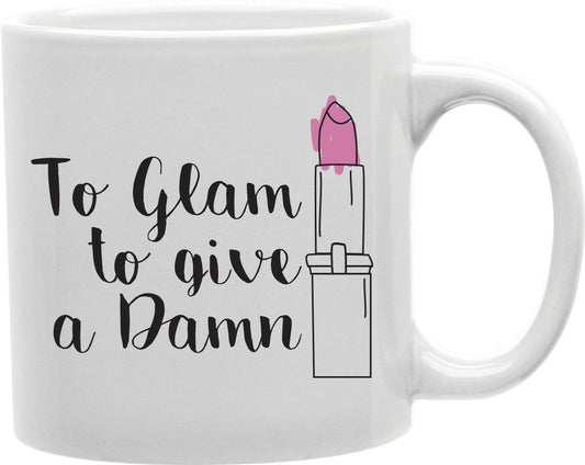 Too Glam To Give A Damn Lipstick Coffee and Tea Ceramic Mug 11oz
