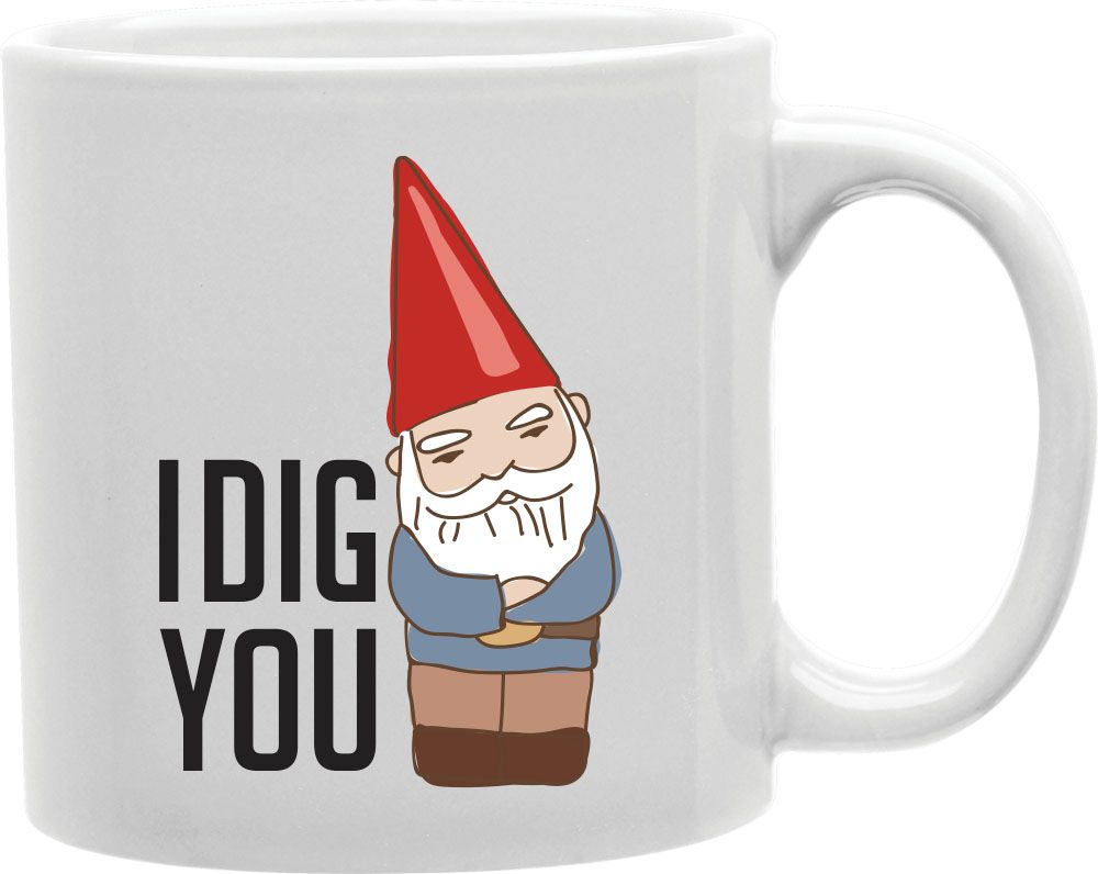 I Dig You Coffee and Tea Ceramic Mug 11oz