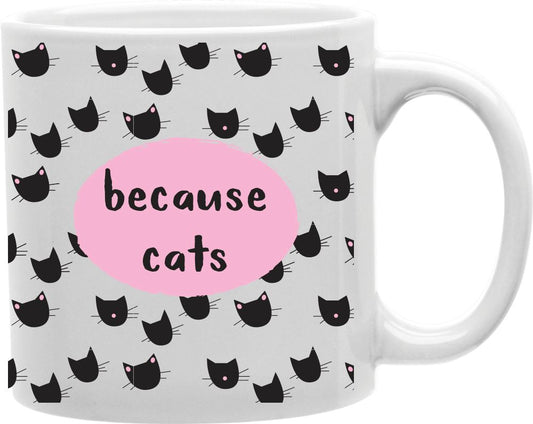 Because Cats Coffee and Tea Ceramic Mug 11oz