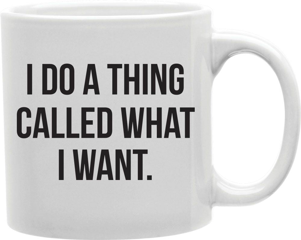 I Do A Thing Called What I Want Coffee and Tea Ceramic Mug 11oz