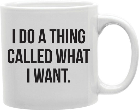 I Do A Thing Called What I Want Coffee and Tea Ceramic Mug 11oz