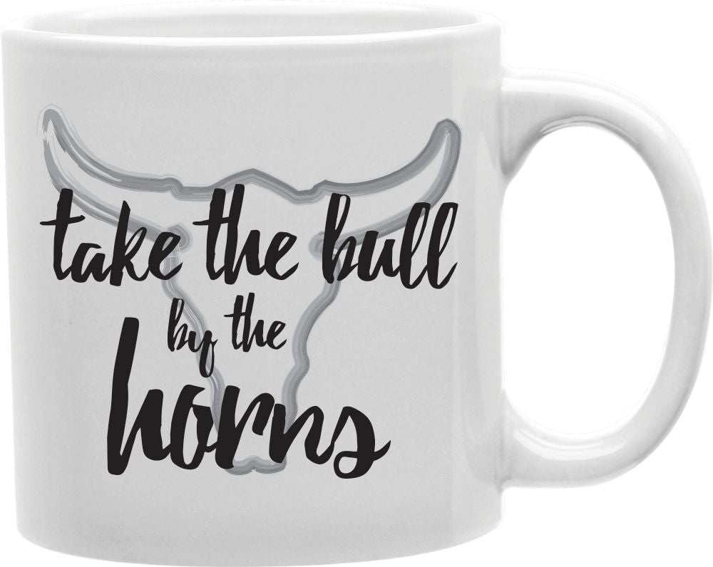 Take The Bull By The Horns Coffee and Tea Ceramic Mug 11oz