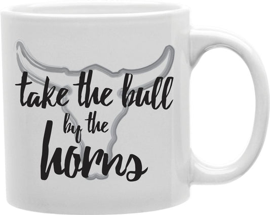 Take The Bull By The Horns Coffee and Tea Ceramic Mug 11oz