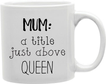 Mum A Title Just Above Queen Coffee and Tea Ceramic Mug 11oz