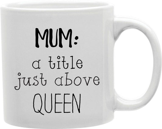 Mum A Title Just Above Queen Coffee and Tea Ceramic Mug 11oz