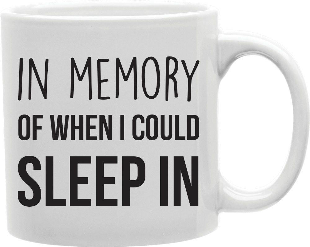 In Memory Of When I Could Sleep In Coffee and Tea Ceramic Mug 11oz
