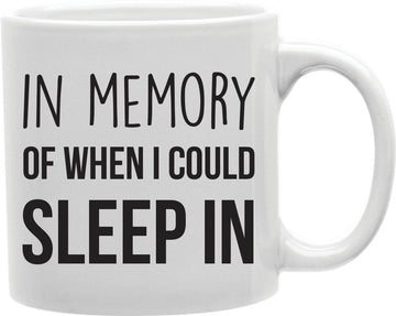 In Memory Of When I Could Sleep In Coffee and Tea Ceramic Mug 11oz