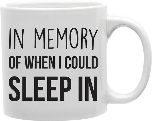 In Memory Of When I Could Sleep In Coffee and Tea Ceramic Mug 11oz