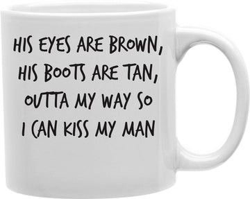 His Eyes Are Brown, His Boots Are Tan - Outta My Way So I Can Kiss My Man Coffee and Tea Ceramic Mug 11oz