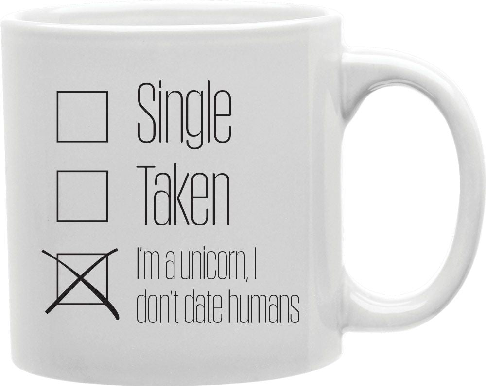 Single Taken I'm A Unicorn I Don't Date Humans Coffee and Tea Ceramic Mug 11oz