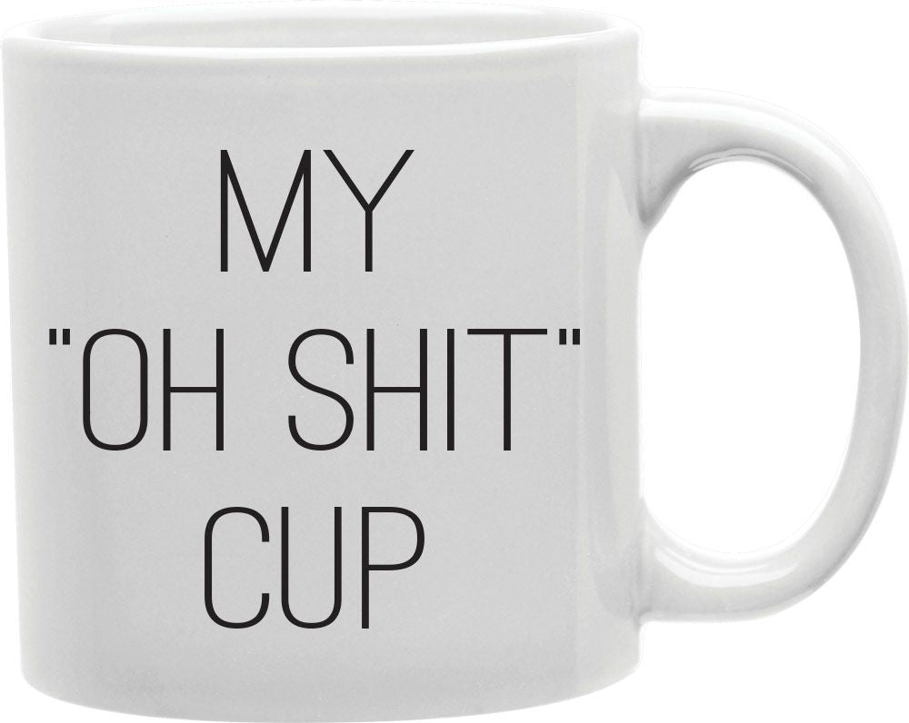 My Oh Shit Cup Coffee and Tea Ceramic Mug 11oz