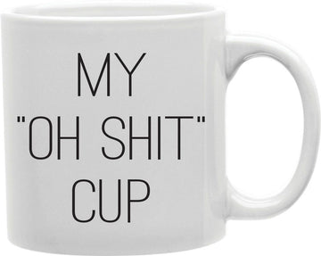 My Oh Shit Cup Coffee and Tea Ceramic Mug 11oz