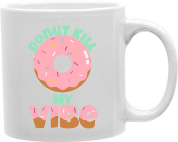 Donut Kill My Vibe Coffee and Tea Ceramic Mug 11oz