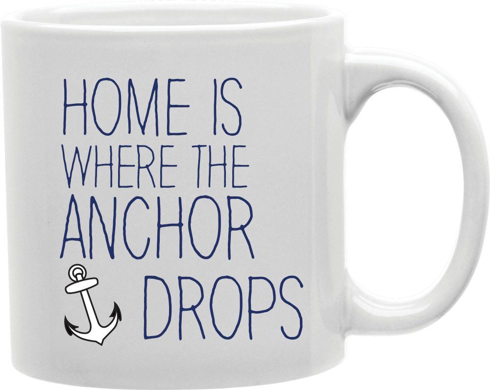 Home Is Where The Anchor Drops Coffee and Tea Ceramic Mug 11oz