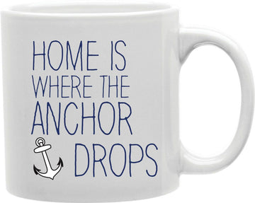 Home Is Where The Anchor Drops Coffee and Tea Ceramic Mug 11oz