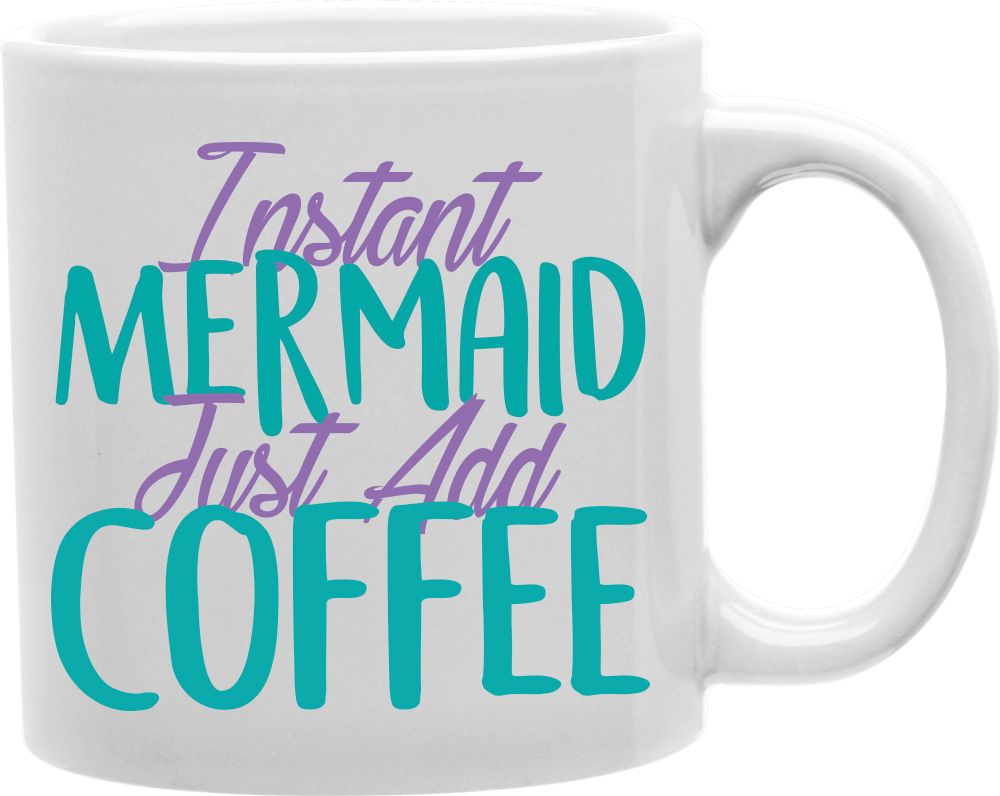 Instant Mermaid Just Add Coffee Coffee and Tea Ceramic Mug 11oz