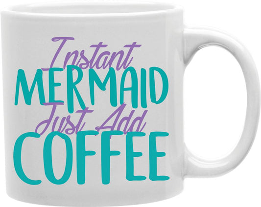 Instant Mermaid Just Add Coffee Coffee and Tea Ceramic Mug 11oz