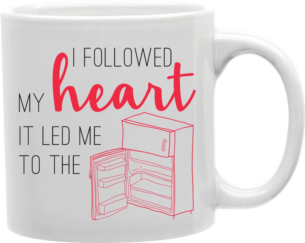 I Followed My Heart It Led Me To The Fridge Coffee and Tea Ceramic Mug 11oz