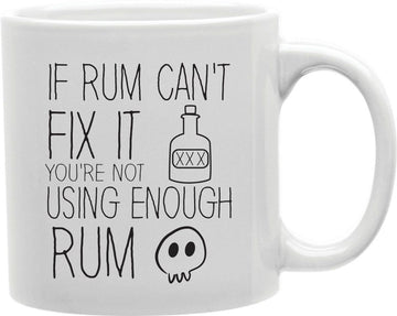 If Rum Can't Fix It You're Not Using Enough Rum Coffee and Tea Ceramic Mug 11oz