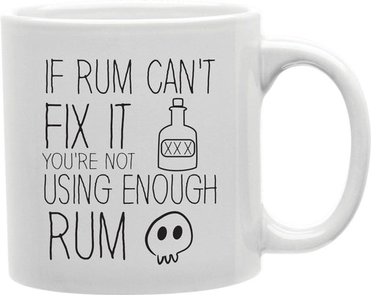 If Rum Can't Fix It You're Not Using Enough Rum Coffee and Tea Ceramic Mug 11oz