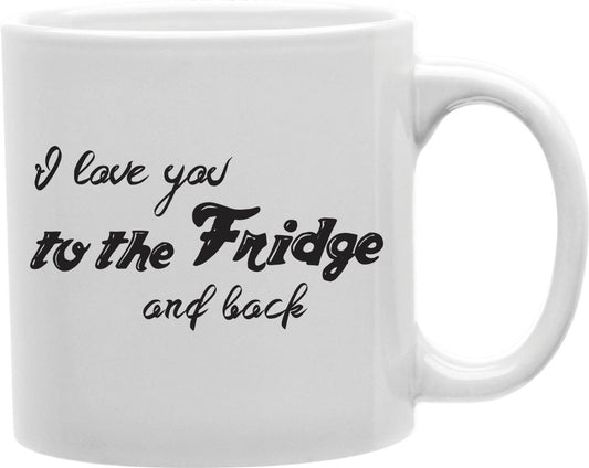I Love You To The Fridge And Back Coffee and Tea Ceramic Mug 11oz