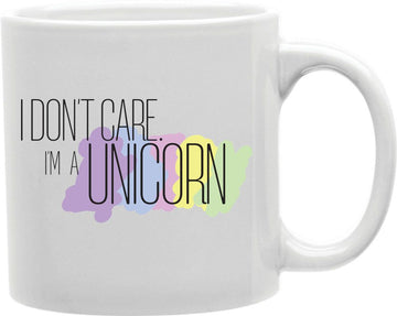 I Don't Care I'm A Unicorn Coffee and Tea Ceramic Mug 11oz
