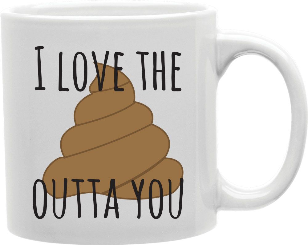 I Love The Poop Outta You Coffee and Tea Ceramic Mug 11oz