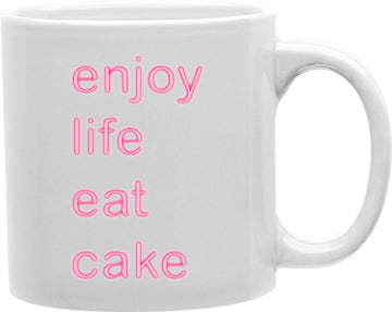Enjoy Life Eat Cake Coffee and Tea Ceramic Mug 11oz